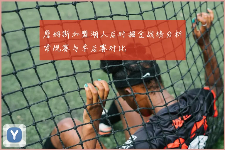 詹姆斯加盟湖人后对掘金战绩分析常规赛与季后赛对比