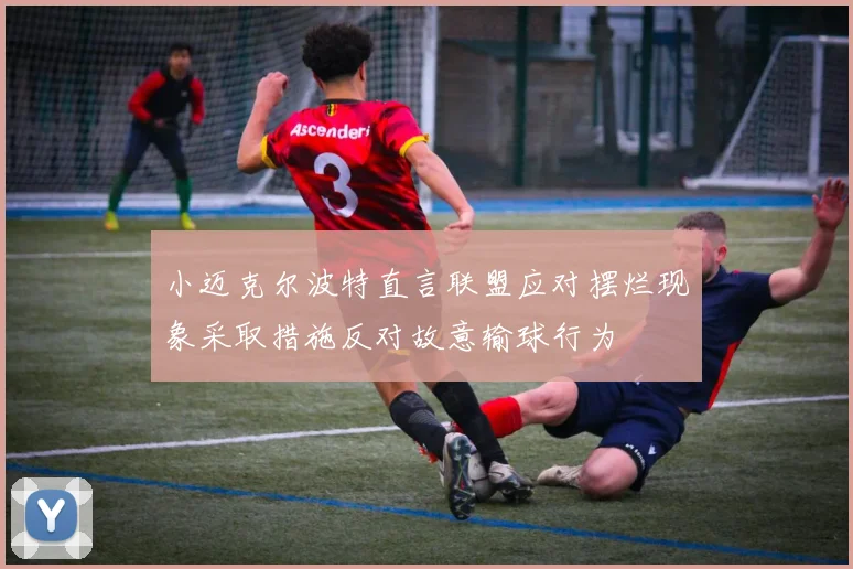 小迈克尔波特直言联盟应对摆烂现象采取措施反对故意输球行为