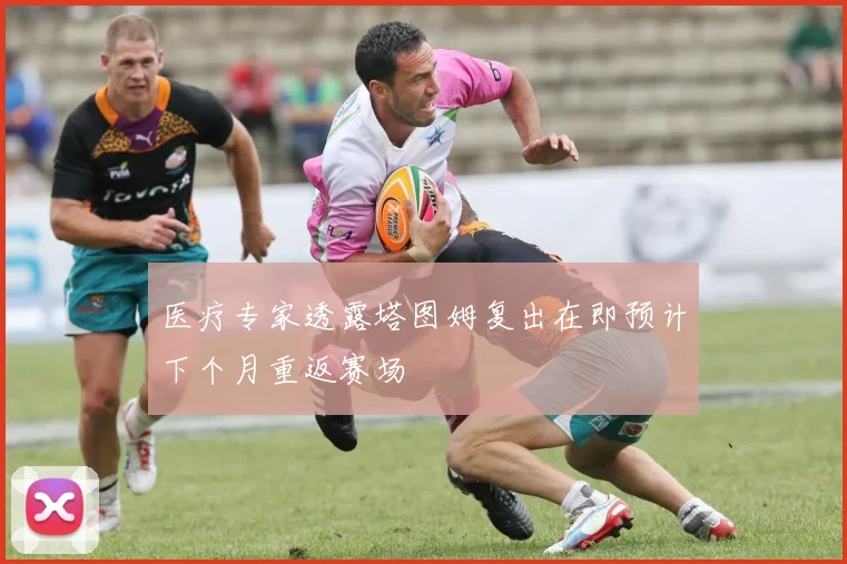 医疗专家透露塔图姆复出在即预计下个月重返赛场