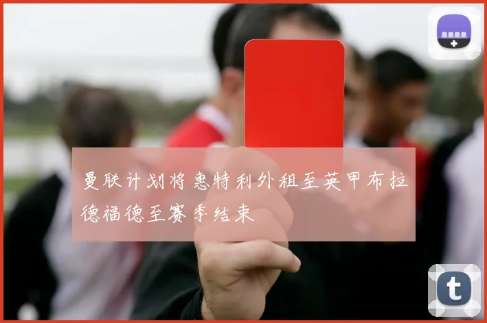 曼联计划将惠特利外租至英甲布拉德福德至赛季结束